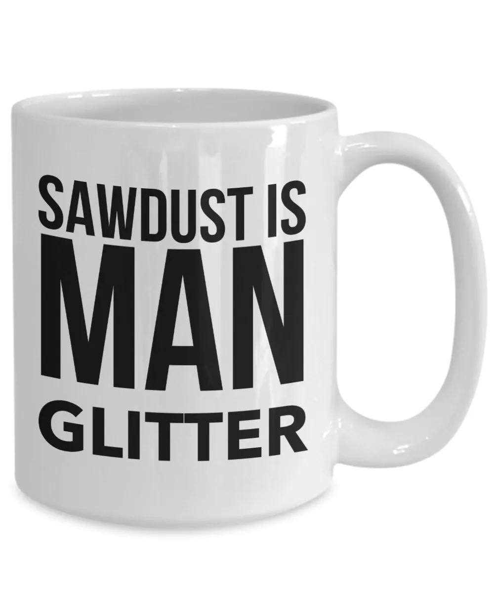 Woodworking Gifts - Sawdust is Man Glitter Coffee Mug Ceramic Woodworker Coffee Cup