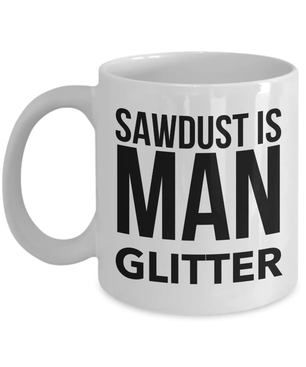 Woodworking Gifts - Sawdust is Man Glitter Coffee Mug Ceramic Woodworker Coffee Cup