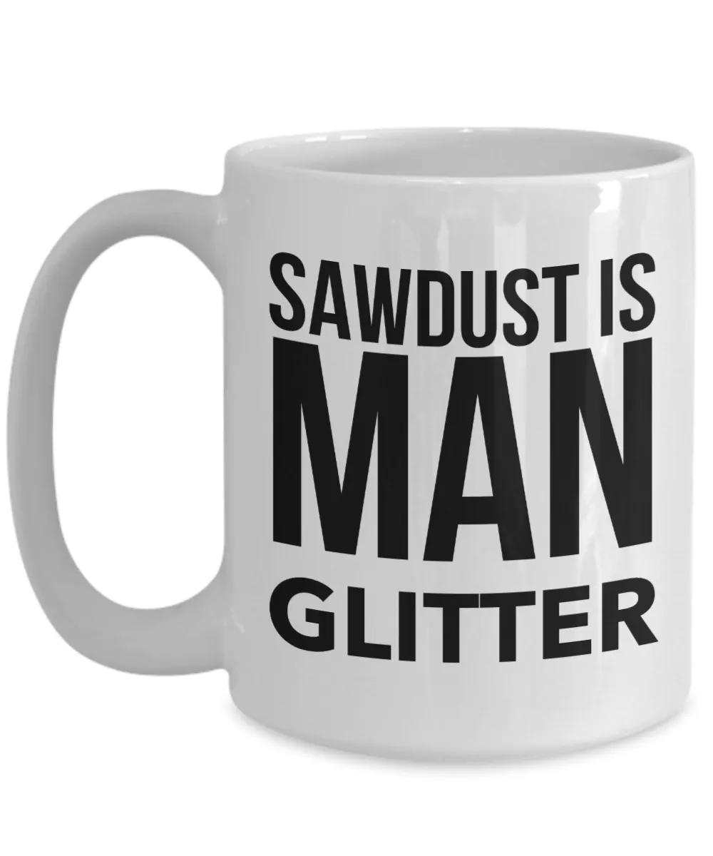 Woodworking Gifts - Sawdust is Man Glitter Coffee Mug Ceramic Woodworker Coffee Cup