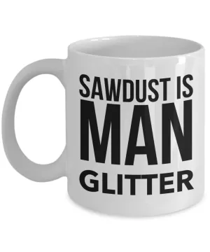 Woodworking Gifts - Sawdust is Man Glitter Coffee Mug Ceramic Woodworker Coffee Cup